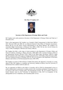 Mr. Peter N Varghese AO  Secretary of the Department of Foreign Affairs and Trade Mr Varghese took up his position as Secretary of the Department of Foreign Affairs and Trade on 3 December[removed]Prior to this appointment