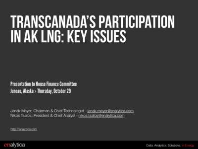TransCanada’s Participation in AK LNG: Key Issues Presentation to House Finance Committee Juneau, Alaska › Thursday, October 29 Janak Mayer, Chairman & Chief Technologist ›  Nikos Tsafos, P