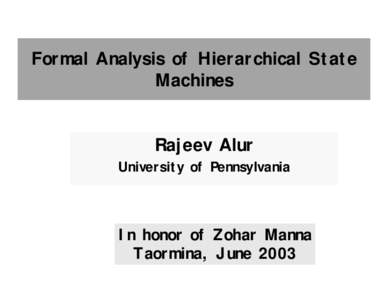 Formal Analysis of Hierarchical State Machines Rajeev Alur University of Pennsylvania  In honor of Zohar Manna
