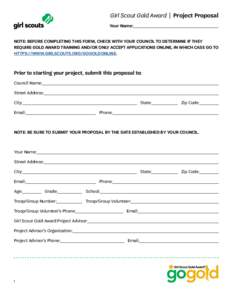 Girl Scout Gold Award | Project Proposal Your Name:					 NOTE: BEFORE COMPLETING THIS FORM, CHECK WITH YOUR COUNCIL TO DETERMINE IF THEY REQUIRE GOLD AWARD TRAINING AND/OR ONLY ACCEPT APPLICATIONS ONLINE, IN WHICH CASE G