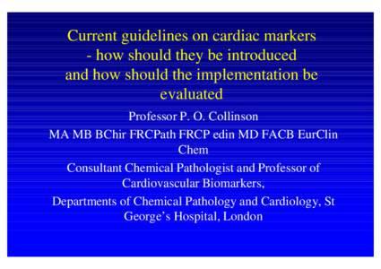 Current guidelines on cardiac markers - how should they be introduced and how should the implementation be evaluated Professor P. O. Collinson MA MB BChir FRCPath FRCP edin MD FACB EurClin