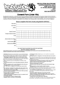 Consent Form (Under 16’s) By signing this consent form, I confirm that I have read and understood the Skatepark Rules below and have been strongly advised by Revolution Skatepark that my child should wear full protecti