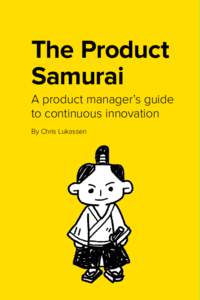 The Product Samurai A product manager’s guide to continuous innovation By Chris Lukassen