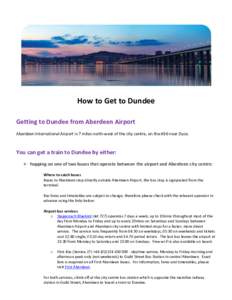 How to Get to Dundee Getting to Dundee from Aberdeen Airport Aberdeen International Airport is 7 miles north-west of the city centre, on the A96 near Dyce. You can get a train to Dundee by either:  hopping on one of t
