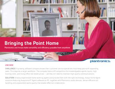 Bringing the Point Home Plantronics and Avaya make versatility and efficiency possible from anywhere Use Case CHALLENGE: A growing software company knows their customer service operations must keep pace with expanding sa