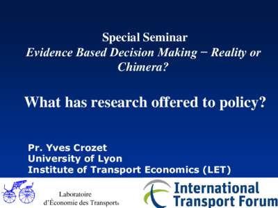 Special Seminar Evidence Based Decision Making − Reality or Chimera? What has research offered to policy? Pr. Yves Crozet