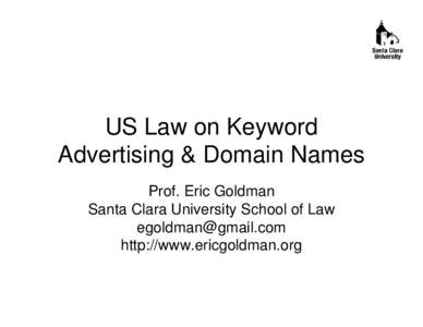 US Law on Keyword Advertising & Domain Names Prof. Eric Goldman Santa Clara University School of Law  http://www.ericgoldman.org