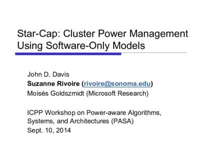 Star-Cap: Cluster Power Management Using Software-Only Models John D. Davis Suzanne Rivoire () Moisés Goldszmidt (Microsoft Research) ICPP Workshop on Power-aware Algorithms,