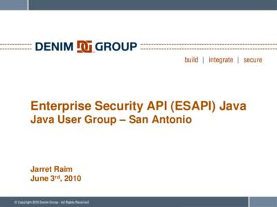 Enterprise Security API (ESAPI) Java Java User Group – San Antonio Jarret Raim June 3rd, 2010