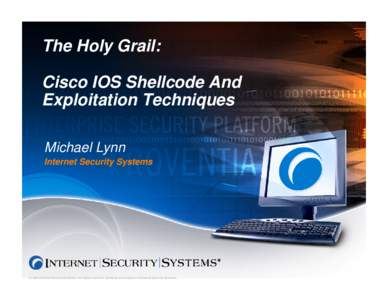 The Holy Grail: Cisco IOS Shellcode And Exploitation Techniques Michael Lynn Internet Security Systems
