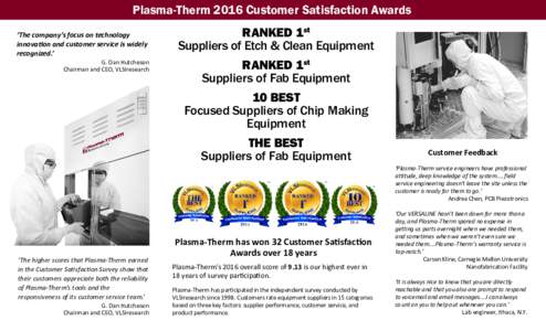 Plasma-Therm 2016 Customer Satisfaction Awards ‘The company’s focus on technology innovation and customer service is widely recognized.’ G. Dan Hutcheson Chairman and CEO, VLSIresearch