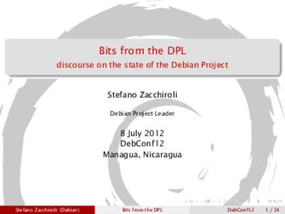 Bits from the DPL discourse on the state of the Debian Project Stefano Zacchiroli Debian Project Leader