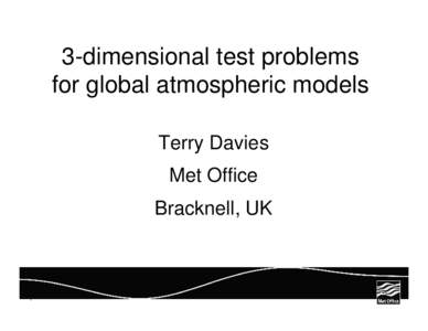 3-dimensional test problems for global atmospheric models Terry Davies Met Office Bracknell, UK