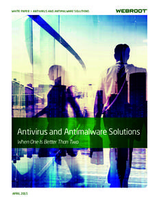 WHITE PAPER > ANTIVIRUS AND ANTIMALWARE SOLUTIONS  Antivirus and Antimalware Solutions When One Is Better Than Two  APRIL 2015