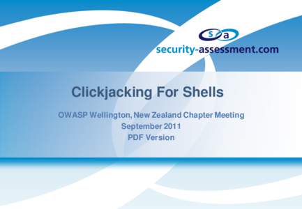 Clickjacking For Shells OWASP Wellington, New Zealand Chapter Meeting September 2011 PDF Version  Introductions