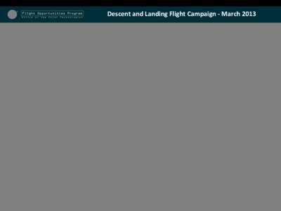 Descent	
  and	
  Landing	
  Flight	
  Campaign	
  -­‐	
  March	
  2013	
    Technology Payload! Flight Campaign Dates: !March 18-28, 2013! Location: !