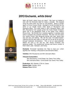 2013 Enchanté, white blend Hello old friend...where have you been? We have not bottled a wine with the Enchanté label for nearly a decade. We stopped using the name when we sold our old property. Being a grower again o
