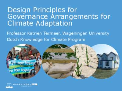 Design Principles for Governance Arrangements for Climate Adaptation Professor Katrien Termeer, Wageningen University  Dutch Knowledge for Climate Program