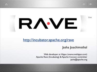 http://incubator.apache.org/rave Jasha Joachimsthal Web developer at Hippo (www.onehippo.com) Apache Rave (Incubating) & Apache Cocoon committer 