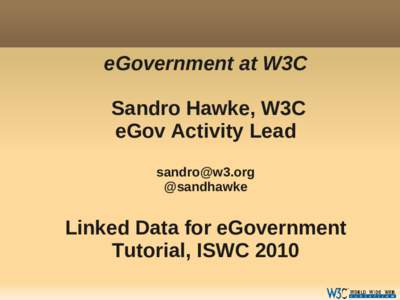 eGovernment at W3C Sandro Hawke, W3C eGov Activity Lead [removed] @sandhawke
