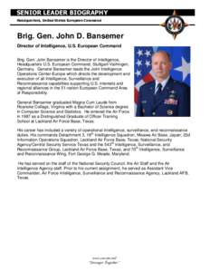 SENIOR LEADER BIOGRAPHY Headquarters, United States European Command Brig. Gen. John D. Bansemer Director of Intelligence, U.S. European Command Brig. Gen. John Bansemer is the Director of Intelligence,