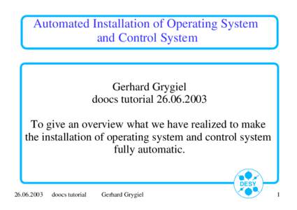 Automated Installation of Operating System and Control System Gerhard Grygiel doocs tutorial[removed]To give an overview what we have realized to make