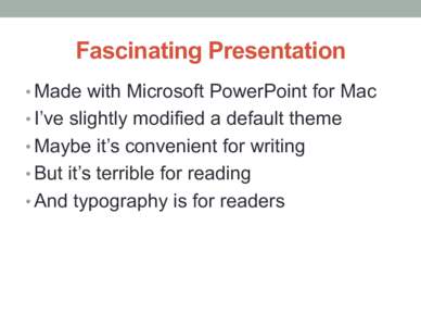 Fascinating Presentation •  Made with Microsoft PowerPoint for Mac •  I’ve slightly modified a default theme •  Maybe it’s convenient for writing •  But it’s terrible for reading •  And typograp