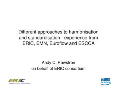 Different approaches to harmonisation and standardisation - experience from ERIC, EMN, Euroflow and ESCCA Andy C. Rawstron on behalf of ERIC consortium