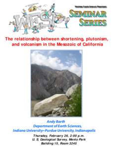 The relationship between shortening, plutonism, and volcanism in the Mesozoic of California Andy Barth Department of Earth Sciences, Indiana University~Purdue University, Indianapolis