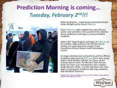 Prediction Morning is coming… Tuesday, February 2nd!!! Wake up Wiarton, a spectacular morning fireworks show, will light up the sky at 7:00 a.m. From 7:10 a.m., while supplies last, peel off your winter coat and mitts 