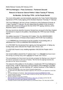 Media Release Tuesday 9th February 2016 TPP Free Wellington – Press Conference – Parliament Grounds Relaunch of Governor General Petition 1:00pm Tuesday 9th February No Mandate - Do Not Sign TPPA - Let the People Dec