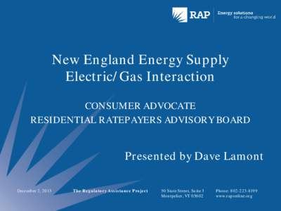 New England Energy Supply Electric/Gas Interaction CONSUMER ADVOCATE RESIDENTIAL RATEPAYERS ADVISORY BOARD  Presented by Dave Lamont