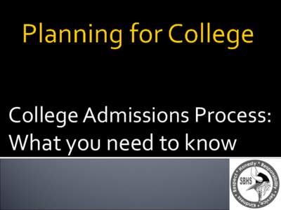 College Admissions Process: What you need to know  Understand admissions factors   Learn about College Admission