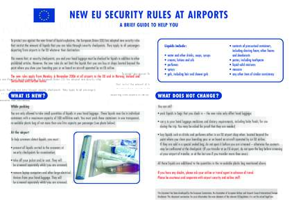 NEW EU SECURITY RULES AT AIRPORTS A BRIEF GUIDE TO HELP YOU To protect you against the new threat of liquid explosives, the European Union (EU) has adopted new security rules that restrict the amount of liquids that you 