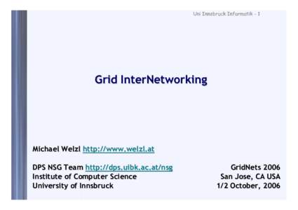 Uni Innsbruck Informatik - 1  Grid InterNetworking Michael Welzl http://www.welzl.at DPS NSG Team http://dps.uibk.ac.at/nsg