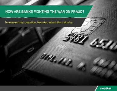 HOW ARE BANKS FIGHTING THE WAR ON FRAUD? To answer that question, Neustar asked the industry. CONTENTS First, how do you define banking fraud?