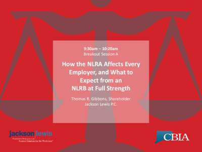 9:30am – 10:20am Breakout Session A How the NLRA Affects Every Employer, and What to Expect from an