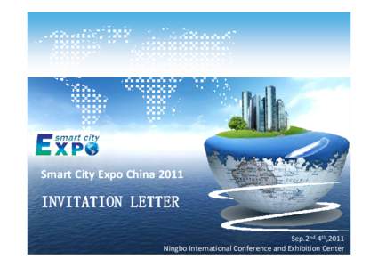 Smart City Expo China[removed]INVITATION LETTER Sep.2nd-4th,2011 Ningbo International Conference and Exhibition Center