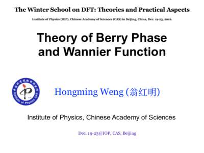 Theory of Berry Phase and Wannier Function Hongming Weng (翁红明) Institute of Physics, Chinese Academy of Sciences Dec@IOP, CAS, Beijing