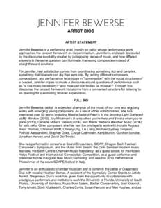 JENNIFER BEWERSE ARTIST BIOS ARTIST STATEMENT Jennifer Bewerse is a performing artist (mostly on cello) whose performance work approaches the concert framework as its own medium. Jennifer is endlessly fascinated by the d