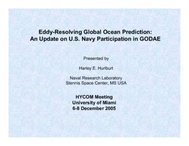 Eddy-Resolving Global Ocean Prediction: An Update on U.S. Navy Participation in GODAE Presented by Harley E. Hurlburt Naval Research Laboratory Stennis Space Center, MS USA