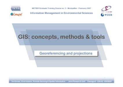 METIER Graduate Training Course no. 2 – Montpellier - FebruaryInformation Management in Environmental Sciences GIS: concepts, methods & tools Georeferencing
