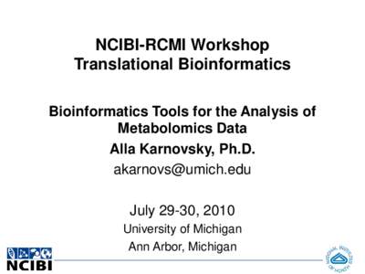 NCIBI-RCMI Workshop Translational Bioinformatics Bioinformatics Tools for the Analysis of Metabolomics Data Alla Karnovsky, Ph.D. 