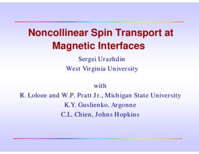 Noncollinear Spin Transport at Magnetic Interfaces Sergei Urazhdin West Virginia University with R. Loloee and W.P. Pratt Jr., Michigan State University