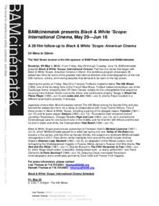 BAMcinématek presents Black & White ’Scope: International Cinema, May 29—Jun 16 A 28 film follow-up to Black & White ’Scope: American Cinema 24 films in 35mm The Wall Street Journal is the title sponsor of BAM Ros