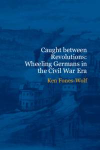 Caught Between Revolutions: Wheeling Germans in the Civil War Era