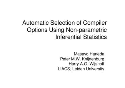 Automatic Selection of Compiler Options Using Non-parametric Inferential Statistics Masayo Haneda Peter M.W. Knijnenburg Harry A.G. Wijshoff