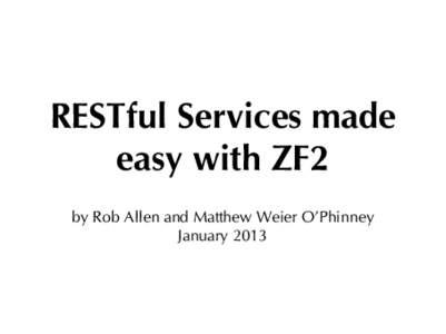 RESTful Services made easy with ZF2 by Rob Allen and Matthew Weier O’Phinney January 2013  About us