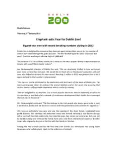 Media Release Thursday, 3rd January 2013 Elephant-astic Year for Dublin Zoo! Biggest year ever with record breaking numbers visiting in 2012 Dublin Zoo is delighted to announce they have yet again broken their record for