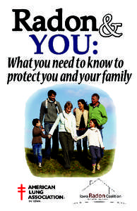 Radon&  YOU: What you need to know to  protect you and your family
